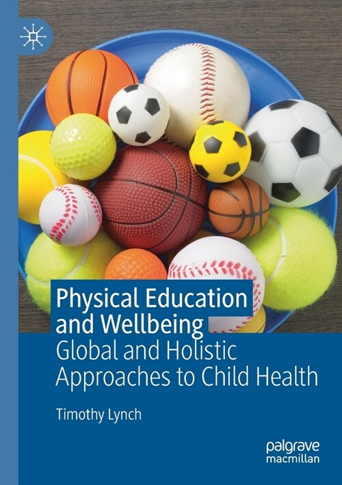 Physical Education and Wellbeing: Global and Holistic Approaches to Child Health (Paperback, 2019)