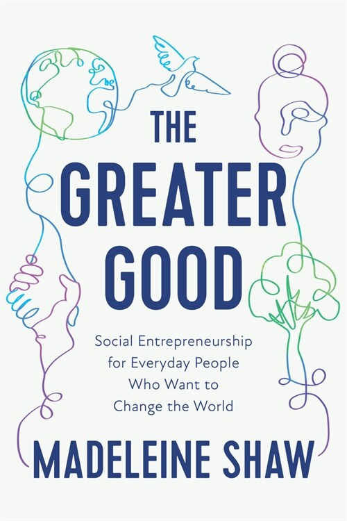 The Greater Good: Social Entrepreneurship for Everyday People Who Want to Change the World (Paperback)