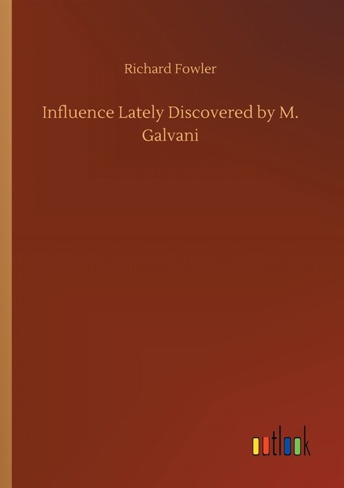 Influence Lately Discovered by M. Galvani (Paperback)