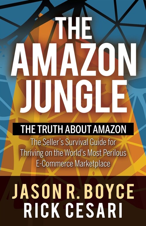 The Amazon Jungle: The Truth about Amazon, the Sellers Survival Guide for Thriving on the Worlds Most Perilous E-Commerce Marketplace (Paperback)