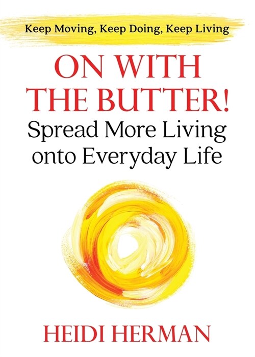 On With The Butter: Spread More Living onto Everyday Life (Paperback)