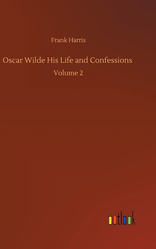 Oscar Wilde His Life and Confessions: Volume 2 (Hardcover)