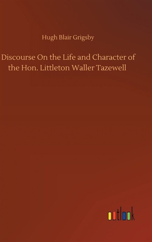 Discourse On the Life and Character of the Hon. Littleton Waller Tazewell (Hardcover)