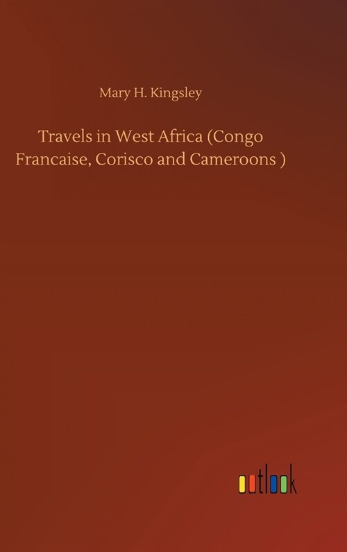 Travels in West Africa (Congo Francaise, Corisco and Cameroons ) (Hardcover)