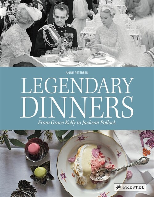 Legendary Dinners: From Grace Kelly to Jackson Pollock (Hardcover)