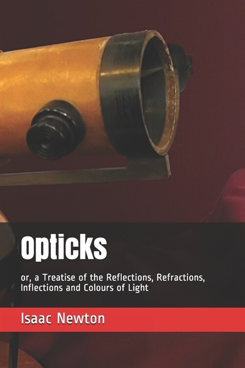 Opticks: or, a Treatise of the Reflections, Refractions, Inflections and Colours of Light (Paperback)