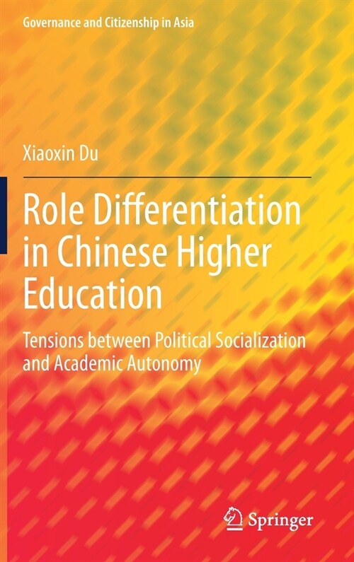 Role Differentiation in Chinese Higher Education: Tensions Between Political Socialization and Academic Autonomy (Hardcover, 2020)