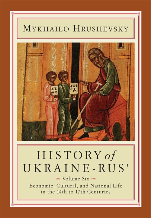 History of Ukraine-Rus: Volume 6. Economic, Cultural, and National Life in the Fourteenth to Seventeenth Centuries (Hardcover)