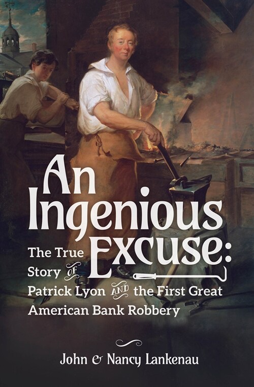 An Ingenious Excuse: The True Story of Patrick Lyon and the First Great American Bank Robbery (Paperback)