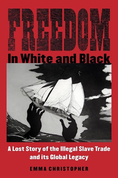 Freedom in White and Black: A Lost Story of the Illegal Slave Trade and Its Global Legacy (Paperback)