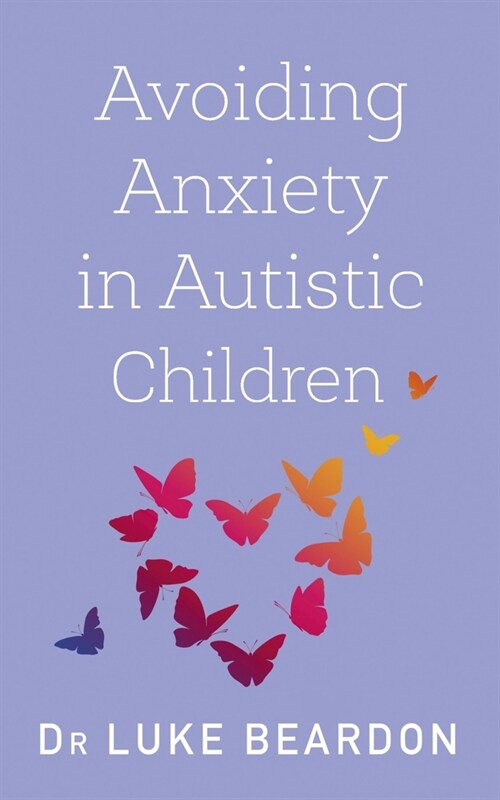 Avoiding Anxiety in Autistic Children : A Guide for Autistic Wellbeing (Paperback)