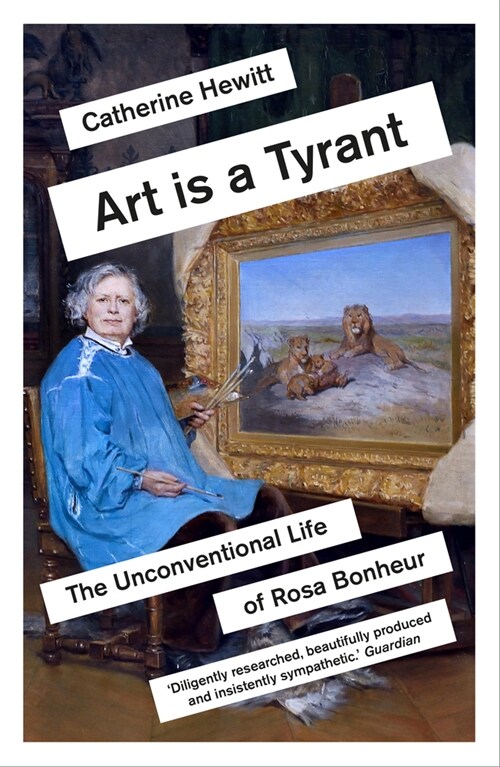 Art is a Tyrant : The Unconventional Life of Rosa Bonheur (Paperback)