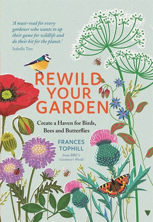 Rewild Your Garden : Create a Haven for Birds, Bees and Butterflies (Hardcover)