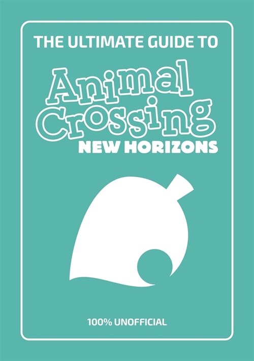 The Ultimate Guide to Animal Crossing New Horizons : Everything you need to know to create a five star paradise - 100% Unofficial (Paperback)
