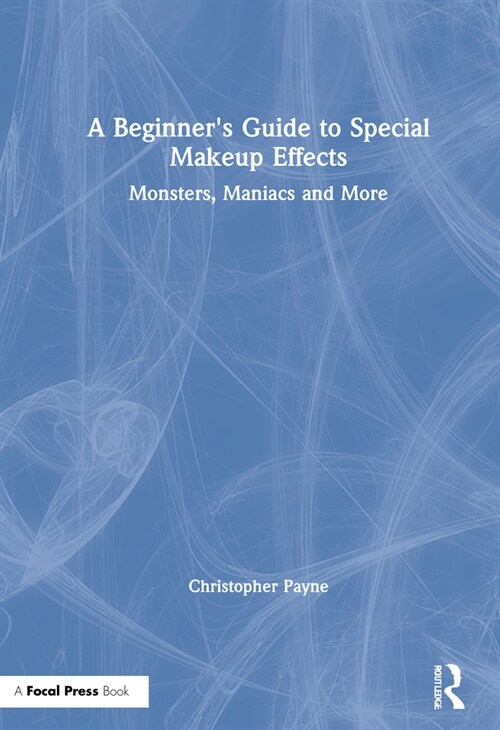 A Beginners Guide to Special Makeup Effects : Monsters, Maniacs and More (Hardcover)