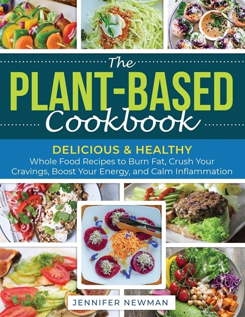 The Plant-Based Cookbook: Delicious & Healthy Whole Food Recipes to Burn Fat, Crush Your Cravings, Boost Your Energy, and Calm Inflammation (Paperback)
