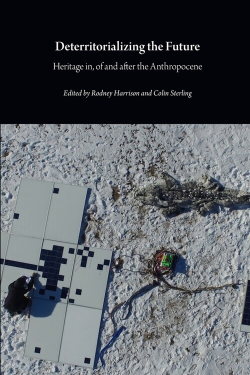 Deterritorializing the Future : Heritage in, of and after the Anthropocene (Paperback)