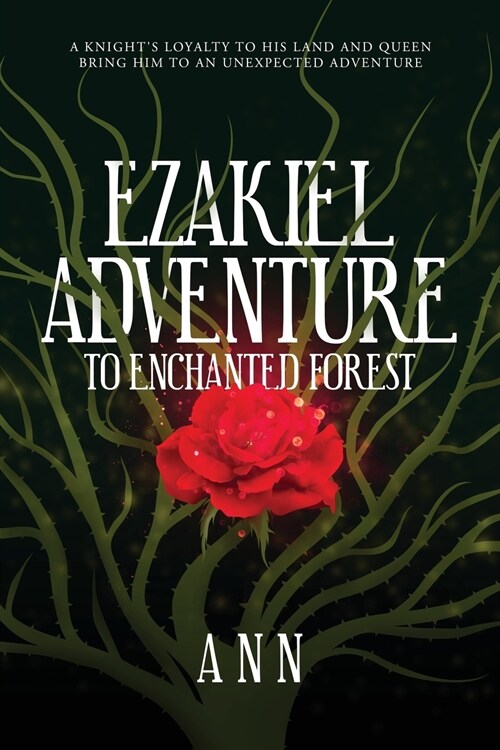 Ezakiel Adventure To Enchanted Forest: A Knights Loyalty to His Land and Queen Bring Him to an Unexpected Adventure (Paperback)