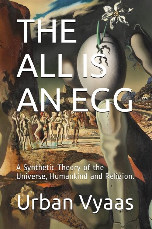 The All is an Egg.: A Synthetic Theory of the Universe, Humankind and Religion. (Paperback)