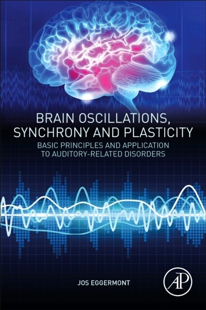 Brain Oscillations, Synchrony and Plasticity: Basic Principles and Application to Auditory-Related Disorders (Paperback)