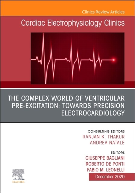 The Complex World of Ventricular Pre-Excitation: Towards Precision Electrocardiology, an Issue of Cardiac Electrophysiology Clinics: Volume 12-4 (Hardcover)