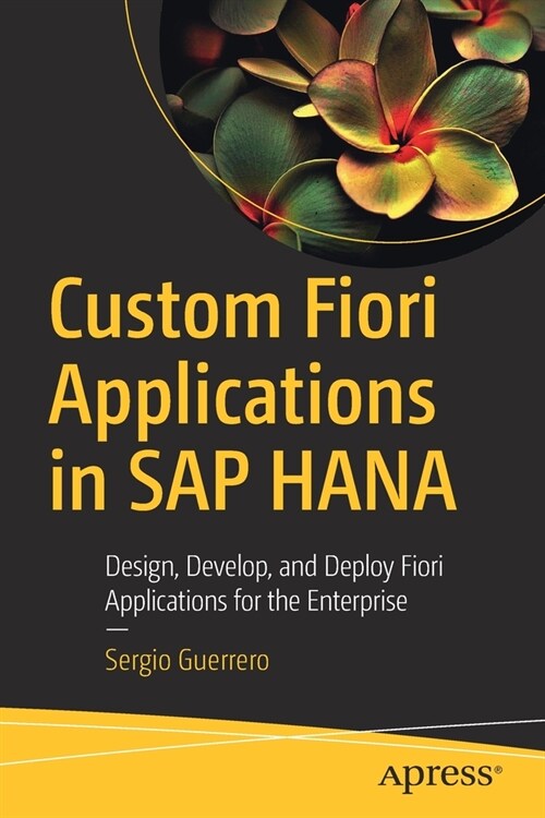 Custom Fiori Applications in SAP Hana: Design, Develop, and Deploy Fiori Applications for the Enterprise (Paperback)