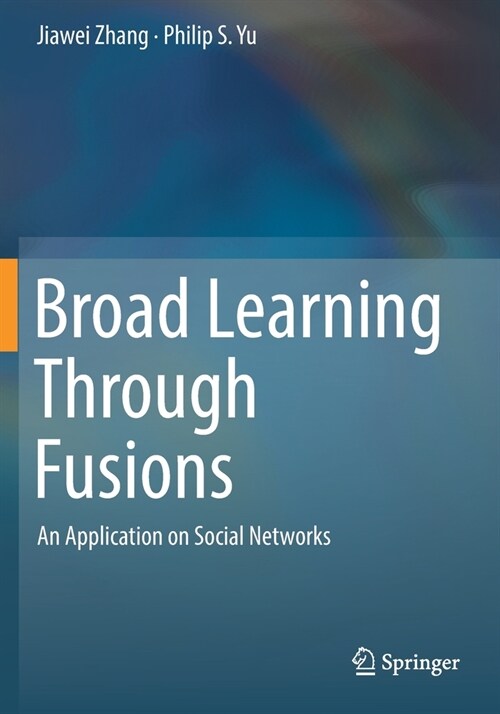 Broad Learning Through Fusions: An Application on Social Networks (Paperback, 2019)