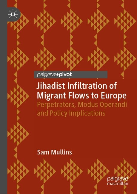 Jihadist Infiltration of Migrant Flows to Europe: Perpetrators, Modus Operandi and Policy Implications (Paperback, 2019)