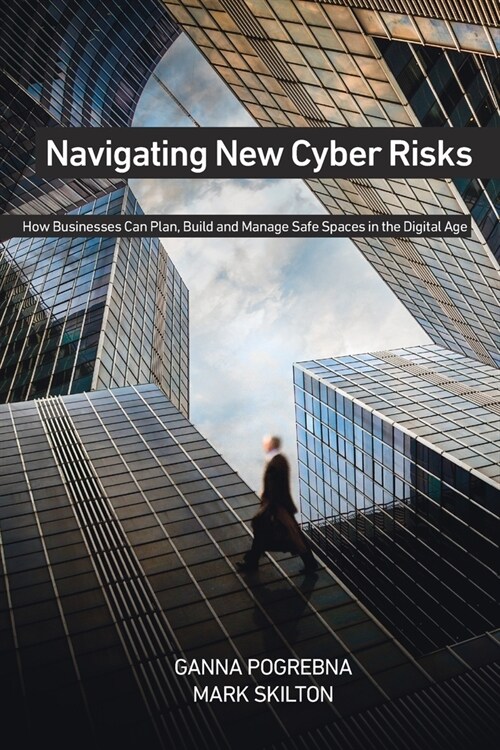 Navigating New Cyber Risks: How Businesses Can Plan, Build and Manage Safe Spaces in the Digital Age (Paperback, 2019)