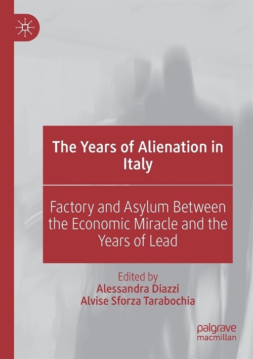 The Years of Alienation in Italy: Factory and Asylum Between the Economic Miracle and the Years of Lead (Paperback, 2019)