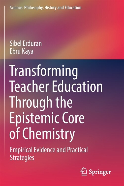 Transforming Teacher Education Through the Epistemic Core of Chemistry: Empirical Evidence and Practical Strategies (Paperback, 2019)
