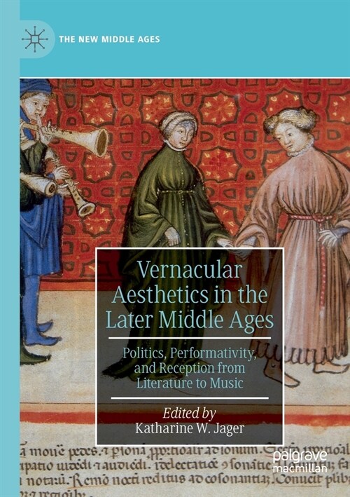 Vernacular Aesthetics in the Later Middle Ages: Politics, Performativity, and Reception from Literature to Music (Paperback, 2019)