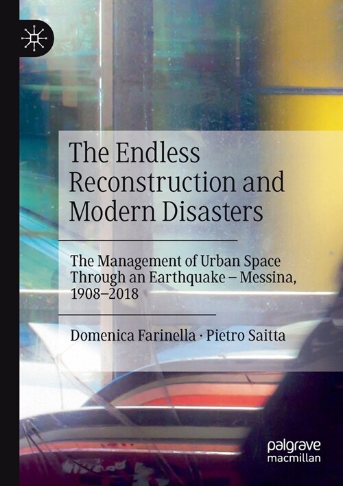The Endless Reconstruction and Modern Disasters: The Management of Urban Space Through an Earthquake - Messina, 1908-2018 (Paperback, 2019)