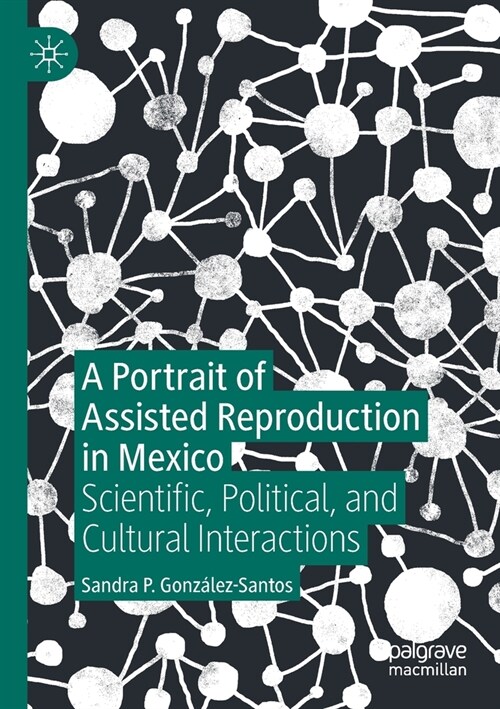 A Portrait of Assisted Reproduction in Mexico: Scientific, Political, and Cultural Interactions (Paperback, 2020)