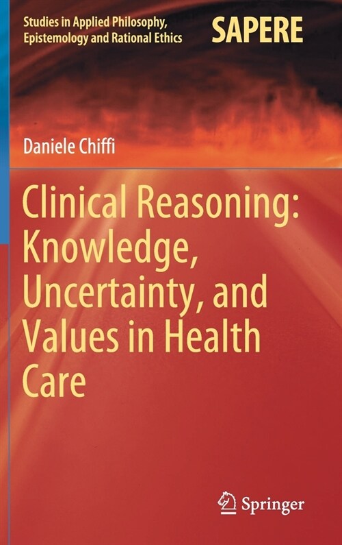 Clinical Reasoning: Knowledge, Uncertainty, and Values in Health Care (Hardcover)
