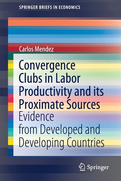 Convergence Clubs in Labor Productivity and Its Proximate Sources: Evidence from Developed and Developing Countries (Paperback, 2020)