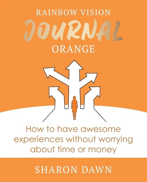 Rainbow Vision Journal ORANGE: How to have awesome experiences without worrying about time or money. (Paperback)