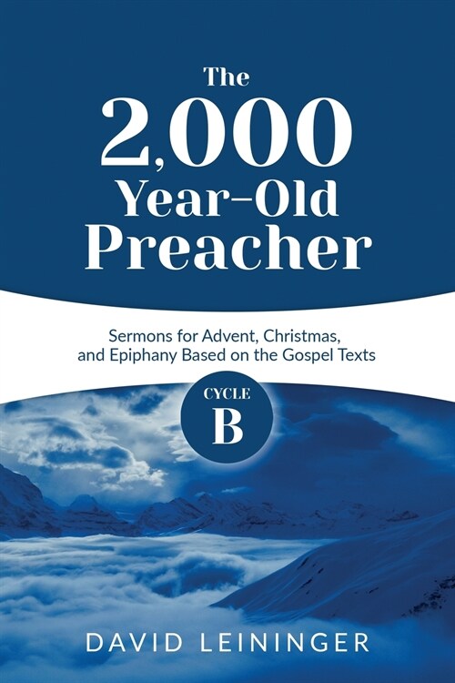 The 2,000 Year-Old Preacher: Cycle B Sermons for Advent, Christmas, and Epiphany Based on the Gospel Texts (Paperback)