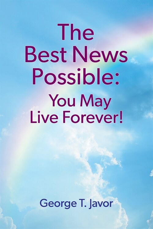 The Best News Possible: You May Live Forever! (Paperback)