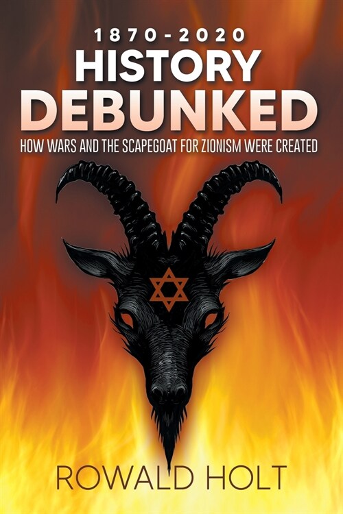 1871-2021 History Debunked: How Wars and the Scapegoat for Zionism Were Created (Paperback)