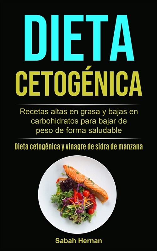 Dieta cetog?ica: Recetas altas en grasa y bajas en carbohidratos para bajar de peso de forma saludable (Dieta cetog?ica y vinagre de s (Paperback)