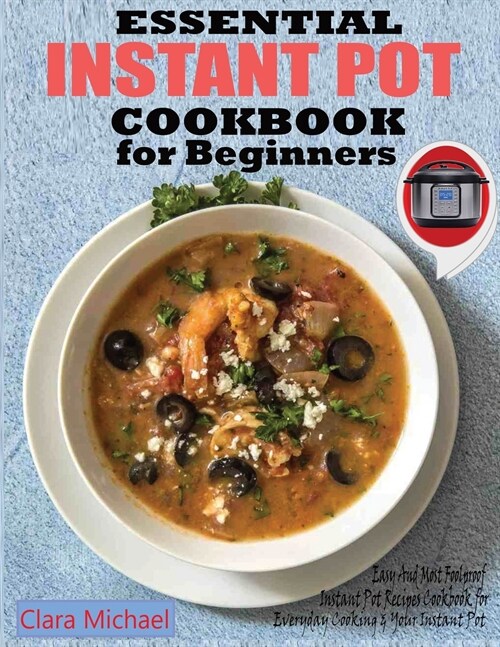 Essential Instant Pot Cookbook for Beginners: Easy & Most Foolproof Instant Pot Recipes Cookbook for Everyday Cooking And your Instant Pot (Paperback)