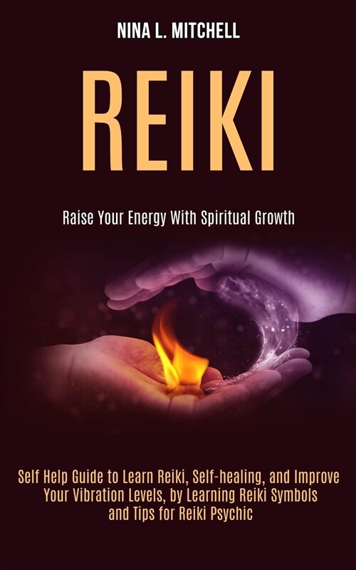 Reiki: Self Help Guide to Learn Reiki, Self-healing, and Improve Your Vibration Levels, by Learning Reiki Symbols and Tips fo (Paperback)