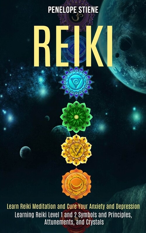 Reiki: Learn Reiki Meditation and Cure Your Anxiety and Depression (Learning Reiki Level 1 and 2 Symbols and Principles, Attu (Paperback)