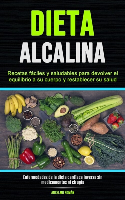 Dieta Alcalina: Recetas f?iles y saludables para devolver el equilibrio a su cuerpo y restablecer su salud (Enfermedades de la dieta (Paperback)