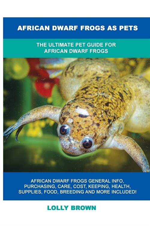 African Dwarf Frogs as Pets: The Ultimate Pet Guide for African Dwarf Frogs (Paperback)