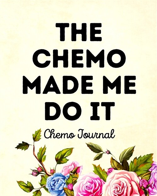 The Chemo Made Me Do It: Chemo Journal (Paperback)