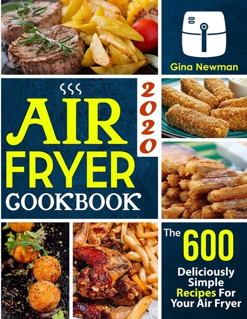 Air Fryer Cookbook 2020: The 600 Deliciously Simple Recipes For Your Air Fryer (Paperback)