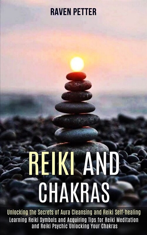 Reiki and Chakras: Unlocking the Secrets of Aura Cleansing and Reiki Self-healing (Learning Reiki Symbols and Acquiring Tips for Reiki Me (Paperback)
