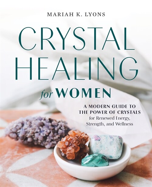 Crystal Healing for Women: A Modern Guide to the Power of Crystals for Renewed Energy, Strength, and Wellness (Paperback)